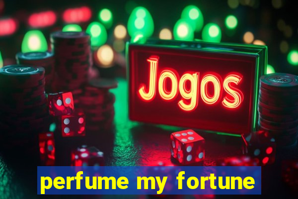 perfume my fortune